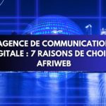 Agence de communication digitale : 7 raisons de choisir Afriweb
